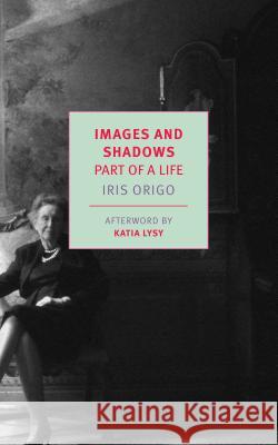 Images and Shadows: Part of a Life Iris Origo 9781681373652 New York Review of Books