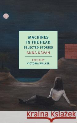 Machines in the Head: Selected Stories Kavan, Anna 9781681374147