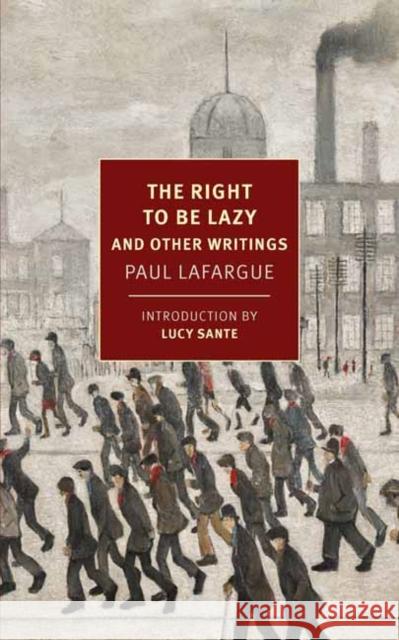 The Right to Be Lazy: And Other Writings Lafargue, Paul 9781681376820