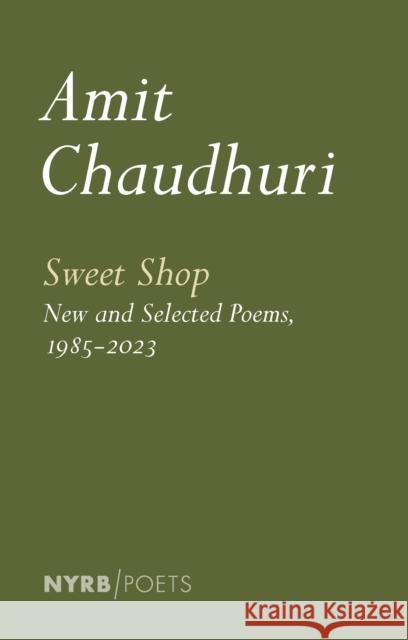 Sweet Shop: New and Selected Poems, 1985-2023 Amit Chaudhuri 9781681377001 The New York Review of Books, Inc
