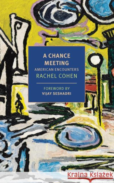 A Chance Meeting: American Encounters Rachel Cohen 9781681378107 The New York Review of Books, Inc