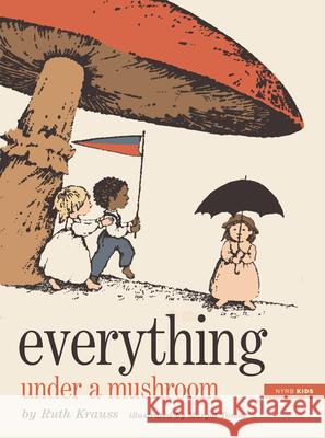 Everything Under a Mushroom Ruth Krauss Margot Tomes 9781681378442