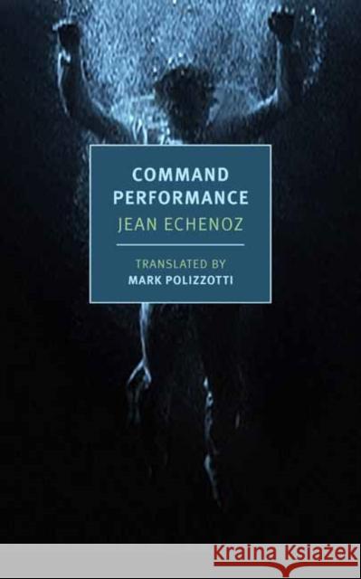 Command Performance Jean Echenoz Mark Polizzotti 9781681378558