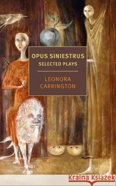 Opus Siniestrus: Selected Plays Leonora Carrington 9781681378572 New York Review of Books