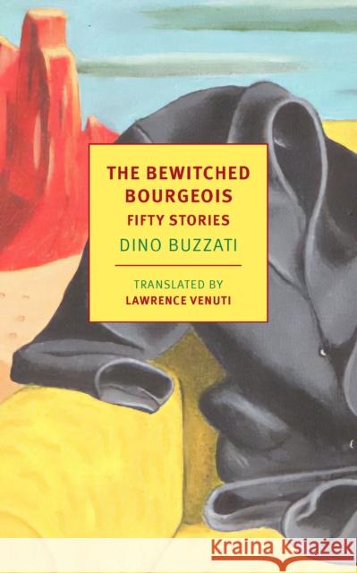 The Bewitched Bourgeois: Fifty Stories Dino Buzzati Lawrence Venuti Lawrence Venuti 9781681378671 New York Review of Books