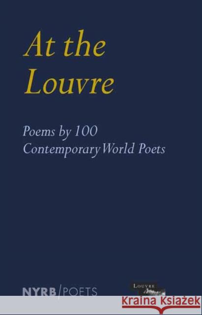 At the Louvre: Poems by 100 Contemporary World Poets Louvre Museum 9781681379012 The New York Review of Books, Inc