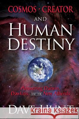 Cosmos, Creator, and Human Destiny: Answering Darwin, Dawkins, and the New Atheists Dave Hunt 9781681380124 Berean Callshing Ltd