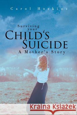 Surviving your Child's Suicide: A Mother's Story Hoskins, Carol 9781681398068