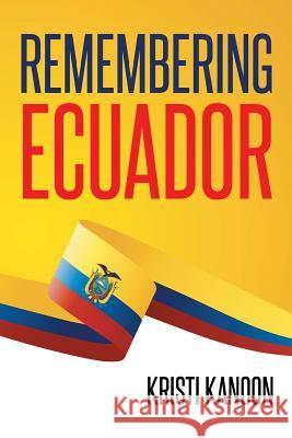 Remembering Ecuador Kristi Kanoon 9781681398167