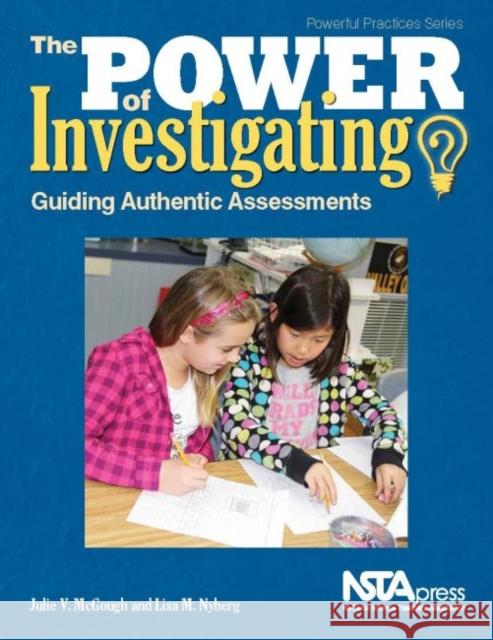 The Power of Investigating: Guiding Authentic Assessments Julie V. McGough Lisa M. Nyberg  9781681404929