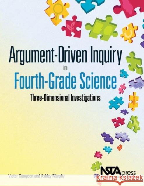 Argument-Driven Inquiry in Fourth-Grade Science: Three-Dimensional Investigations Victor Sampson Ashley Murphy  9781681405209