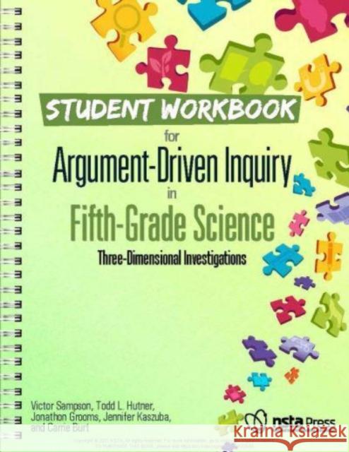 Student Workbook for Argument-Driven Inquiry in Fifth-Grade Science: Three-Dimensional Investigations Victor Sampson Todd L. Hutner Jonathon Grooms 9781681405735 National Science Teachers Association