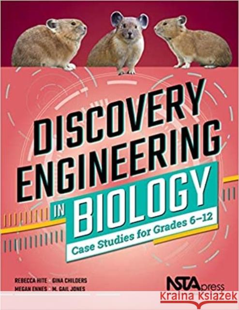 Discovery Engineering in Biology: Case Studies for Grades 6-12 Rebecca Hite Gina Childers Megan Ennes 9781681406145 National Science Teachers Association