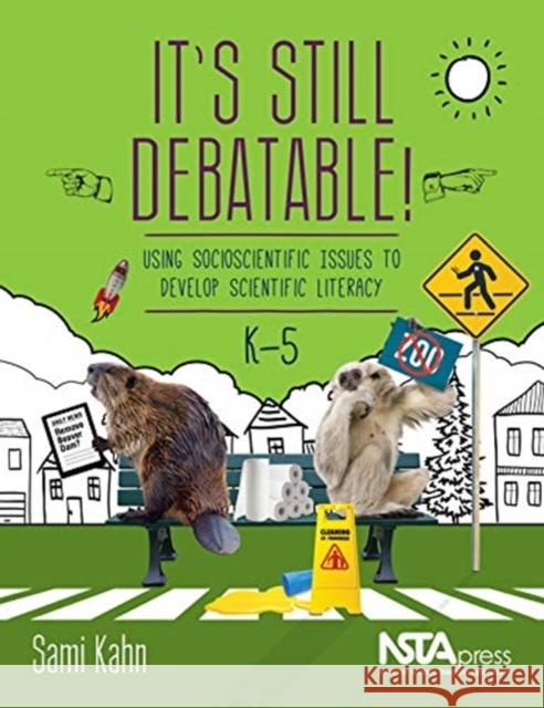 It's Still Debatable!: Using Socioscientific Issues to Develop Scientific Literacy, K-5 Sami Kahn   9781681406299