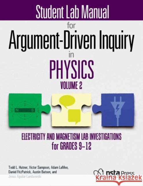 Student Lab Manual for Argument-Driven Inquiry in Physics, Volume 2: Electricity and Magnetism Lab Investigations for Grades 9-12 Todd L. Hutner Victor Sampson Adam LaMee 9781681407357 National Science Teachers Association