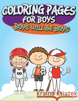 Coloring Pages For Boys: Boys will Be Boys: Super Fun Edition Speedy Publishing LLC 9781681450278 Speedy Publishing Books