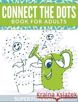 Connect The Dots Book For Adults: Super Fun Edition Speedy Publishing LLC 9781681450438 Speedy Publishing Books