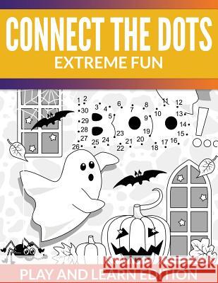 Connect The Dots Extreme Fun: Play and Learn Edition Speedy Publishing LLC 9781681450469 Speedy Kids