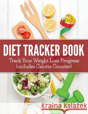 Diet Tracker Book: Track Your Weight Loss Progress (includes Calorie Counter) Speedy Publishing LLC 9781681451312 Weight a Bit