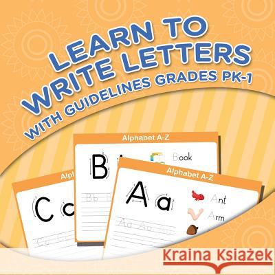 Learn To Write Letters With Guidelines Grades Pk-1 Speedy Publishing LLC 9781681451701 Speedy Publishing Books