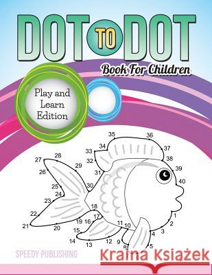 Dot To Dot Book For Children: Play and Learn Edition Speedy Publishing LLC 9781681452142 Speedy Publishing Books