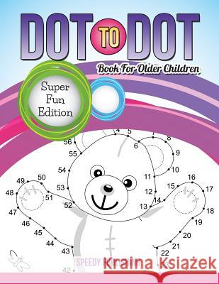 Dot To Dot Book For Older Children: Super Fun Edition Speedy Publishing LLC 9781681452159 Speedy Publishing Books