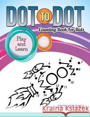 Dot To Dot Counting Book For Kids: Play and Learn Speedy Publishing LLC 9781681452173 Speedy Publishing Books