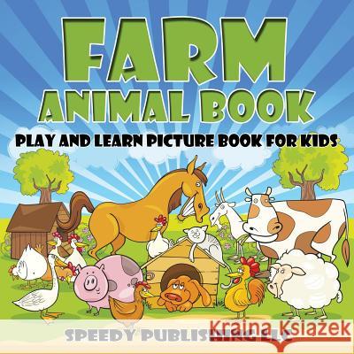 Farm Animal Book: Play and Learn Picture Book For Kids Speedy Publishing LLC 9781681453316 Speedy Publishing Books