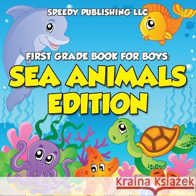 First Grade Book For Boys: Sea Animals Edition Speedy Publishing LLC 9781681453347 Speedy Publishing LLC