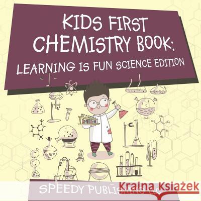 Kids First Chemistry Book: Learning is Fun Science Edition Speedy Publishing LLC 9781681453873 Speedy Publishing Books