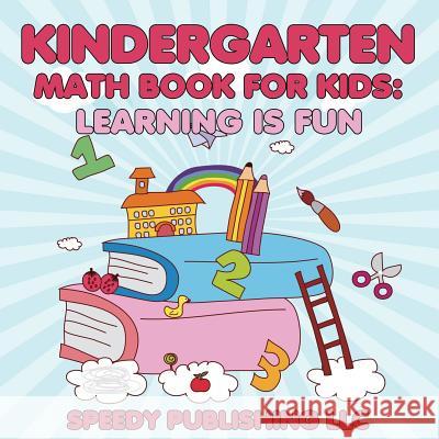 Kindergarten Math Book For Kids: Learning is Fun Speedy Publishing LLC 9781681453941 Speedy Publishing Books