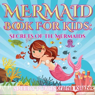 Mermaid Book for Kids: Secrets of the Mermaids Speedy Publishing LLC   9781681454290 Speedy Publishing Books