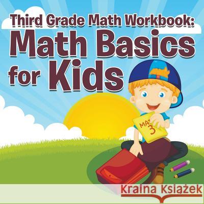 Third Grade Math Workbook: Math Basics for Kids Speedy Publishing LLC   9781681454511 Baby Professor