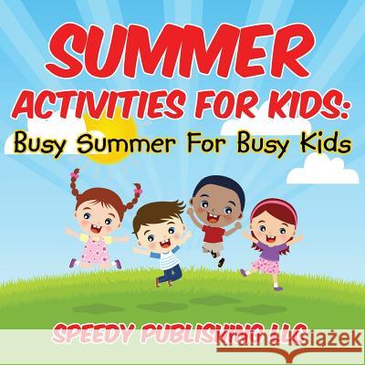 Summer Activities For Kids: Busy Summer For Busy Kids Speedy Publishing LLC 9781681454634 Speedy Publishing Books