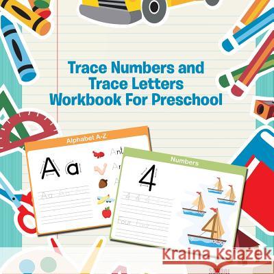 Trace Numbers and Trace Letters Workbook For Preschool Speedy Publishing LLC 9781681454726 Baby Professor