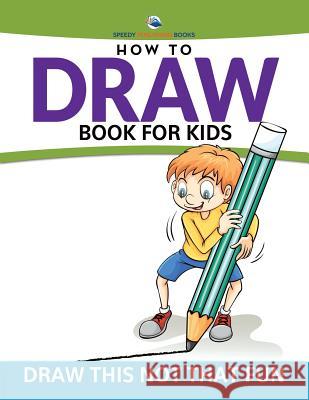 How To Draw Book For Kids: Draw This Not That Fun Speedy Publishing LLC 9781681456232 Speedy Publishing Books