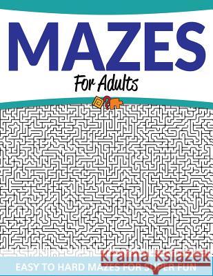 Mazes For Adults: Easy to Hard Mazes For Super Fun Speedy Publishing LLC 9781681457796 Speedy Publishing Books