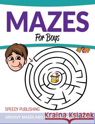 Mazes For Boys: Groovy Mazes and Puzzles Boys Will Love Speedy Publishing LLC 9781681457802 Speedy Publishing Books