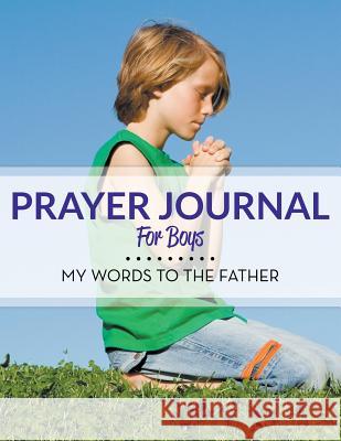 Prayer Journal For Boys: My Words To The Father Speedy Publishing LLC 9781681458182 Speedy Publishing Books