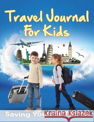 Travel Journal For Kids: Saving Your Memories Speedy Publishing LLC 9781681458601 Speedy Publishing Books