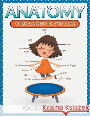 Anatomy: Coloring Book For Kids- Awesome Fun Speedy Publishing LLC 9781681459882 Speedy Publishing Books