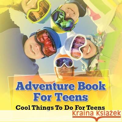 Adventure Book For Teens: Cool Things To Do For Teens Speedy Publishing LLC 9781681459967 Speedy Publishing Books