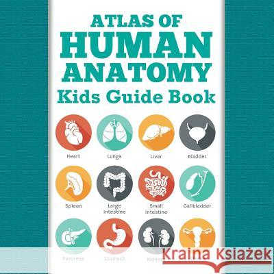 Atlas Of Human Anatomy: Kids Guide Book Speedy Publishing LLC 9781681459998 Speedy Publishing Books