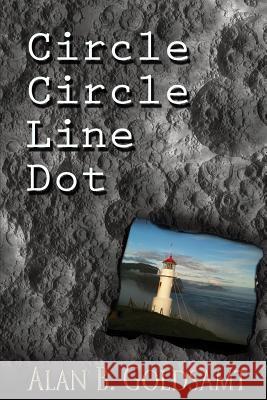 Circle Circle Line Dot: A Fictioneer's Anthology of Selected Short Stories Volume 1 Alan B. Goldnamt Laura Josephsen Gemini Judson 9781681464503 Whiskey Creek Press