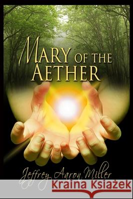 Mary of the Aether Jeffrey Aaron Miller Melanie Billings Gemini Judson 9781681464572 Whiskey Creek Press