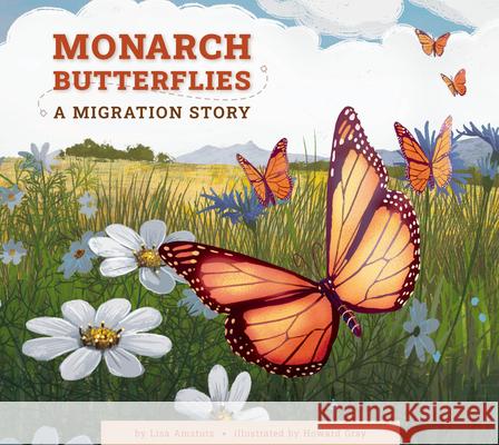 Monarch Butterflies: A Migration Story Lisa Amstutz Howard Gray 9781681528083
