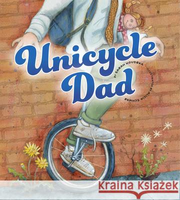 Unicycle Dad Sarah Hovorka Alicia Schwab 9781681529028 Amicus Ink