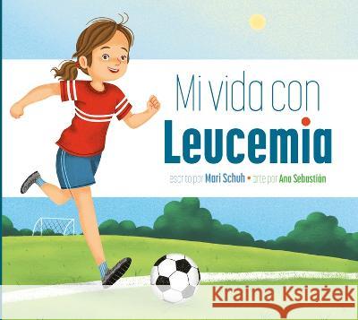 Mi Vida Con Leucemia Mari C. Schuh Ana Sebasti?n 9781681529240 Amicus Ink