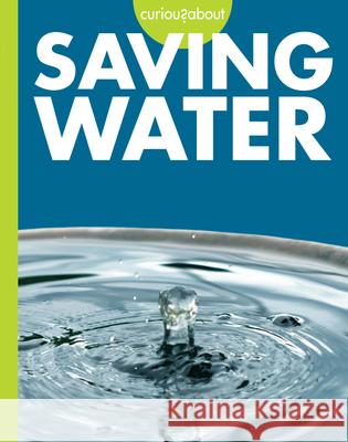 Curious about Saving Water Amy S. Hansen 9781681529684 Amicus Ink