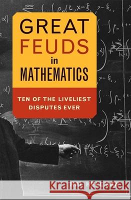 Great Feuds in Mathematics: Ten of the Liveliest Disputes Ever Hal Hellman 9781681620107 Wiley